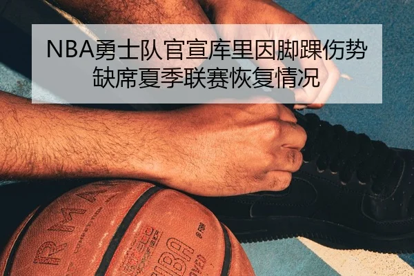 NBA勇士队官宣库里因脚踝伤势缺席夏季联赛恢复情况