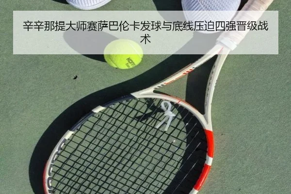 辛辛那提大师赛萨巴伦卡发球与底线压迫四强晋级战术